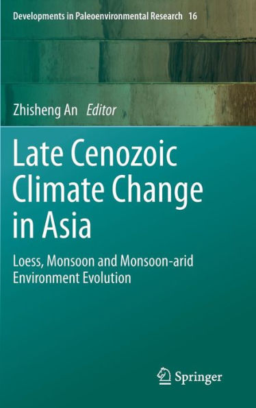 Late Cenozoic Climate Change in Asia: Loess, Monsoon and Monsoon-arid Environment Evolution