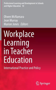 Title: Workplace Learning in Teacher Education: International Practice and Policy, Author: Olwen McNamara