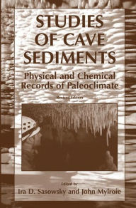 Title: Studies of Cave Sediments: Physical and Chemical Records of Paleoclimate, Author: I. D. Sasowsky