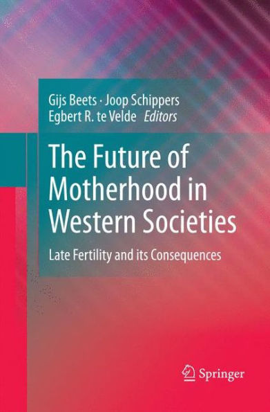 The Future of Motherhood in Western Societies: Late Fertility and its Consequences