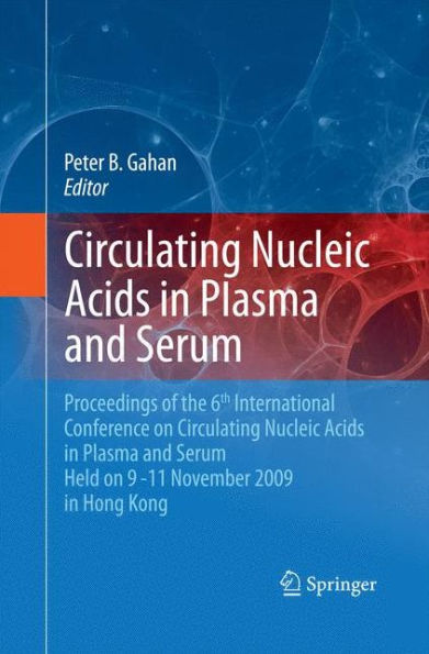 Circulating Nucleic Acids in Plasma and Serum: Proceedings of the 6th international conference on circulating nucleic acids in plasma and serum held on 9-11 November 2009 in Hong Kong.