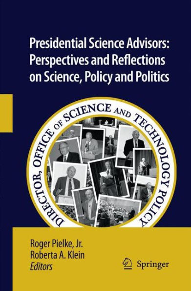 Presidential Science Advisors: Perspectives and Reflections on Science, Policy and Politics