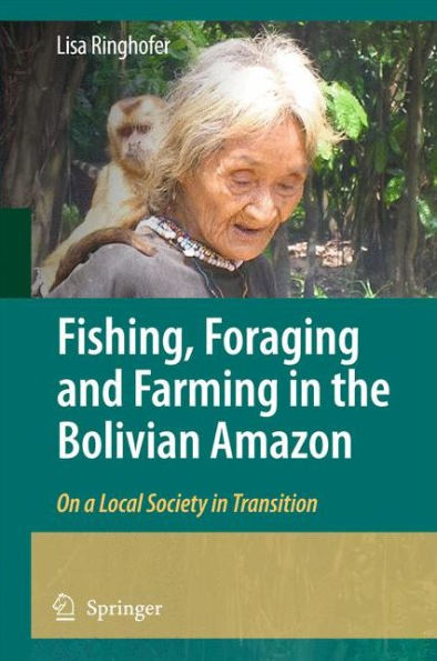 Fishing, Foraging and Farming in the Bolivian Amazon: On a Local Society in Transition