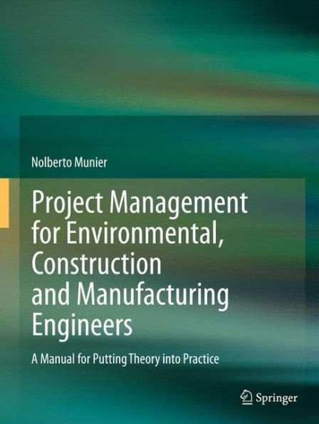 Project Management for Environmental, Construction and Manufacturing Engineers: A Manual Putting Theory into Practice