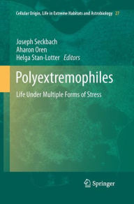 Title: Polyextremophiles: Life Under Multiple Forms of Stress, Author: Joseph Seckbach