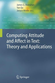 Title: Computing Attitude and Affect in Text: Theory and Applications / Edition 1, Author: James G. Shanahan