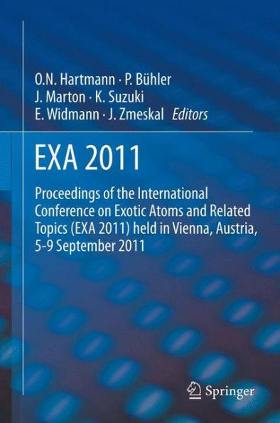 EXA 2011: Proceedings of the International Conference on Exotic Atoms and Related Topics (EXA 2011) held Vienna, Austria, September 5-9, 2011