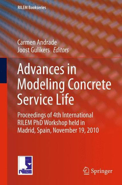 Advances Modeling Concrete Service Life: Proceedings of 4th International RILEM PhD Workshop held Madrid, Spain, November19, 2010