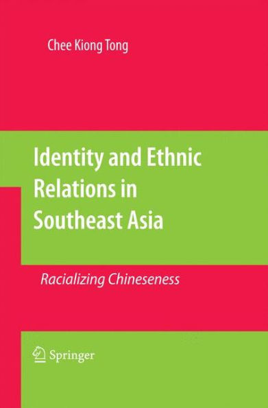Identity and Ethnic Relations in Southeast Asia: Racializing Chineseness