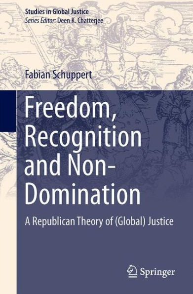 Freedom, Recognition and Non-Domination: A Republican Theory of (Global) Justice