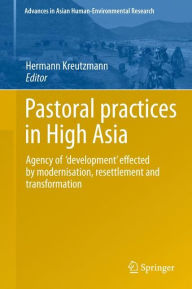 Title: Pastoral practices in High Asia: Agency of 'development' effected by modernisation, resettlement and transformation, Author: Hermann Kreutzmann