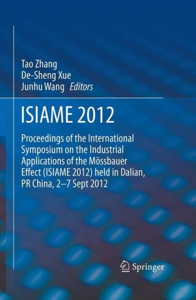 ISIAME 2012: Proceedings of the International Symposium on Industrial Applications Mössbauer Effect (ISIAME 2012) held Dalian, PR China, 2-7 Sept 2012