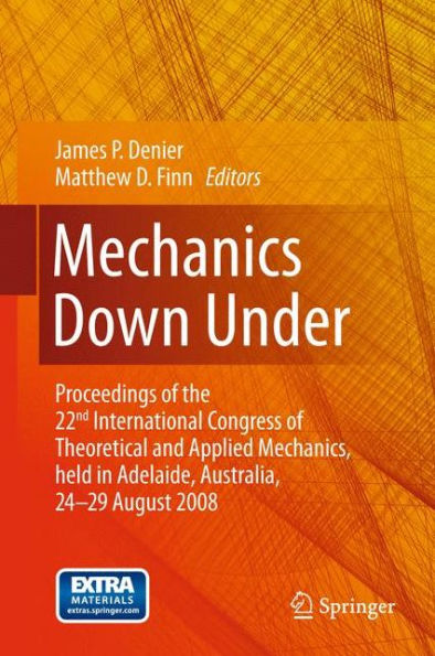 Mechanics Down Under: Proceedings of the 22nd International Congress Theoretical and Applied Mechanics, held Adelaide, Australia, 24 - 29 August, 2008.