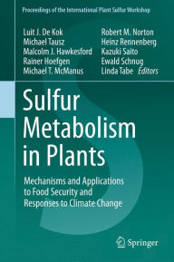 Title: Sulfur Metabolism in Plants: Mechanisms and Applications to Food Security and Responses to Climate Change, Author: Luit J. De Kok