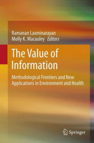 Title: The Value of Information: Methodological Frontiers and New Applications in Environment and Health, Author: Ramanan Laxminarayan