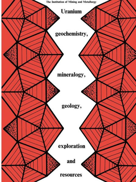 Uranium geochemistry, mineralogy, geology, exploration and resources: Published for the Institution of Mining and Metallurgy