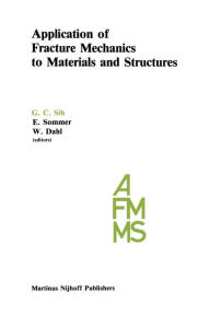 Title: Application of Fracture Mechanics to Materials and Structures: Proceedings of the International Conference on Application of Fracture Mechanics to Materials and Structures, held at the Hotel Kolpinghaus, Freiburg, F.R.G., June 20-24, 1983, Author: George C. Sih
