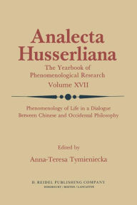 Title: Phenomenology of Life in a Dialogue Between Chinese and Occidental Philosophy, Author: Anna-Teresa Tymieniecka