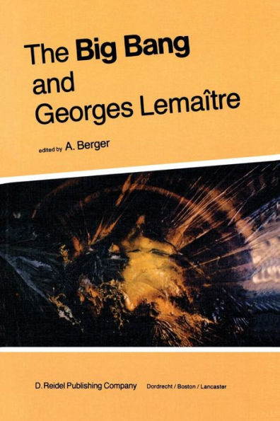 The Big Bang and Georges Lemaître: Proceedings of a Symposium in honour of G. Lemaître fifty years after his initiation of Big-Bang Cosmology, Louvain-Ia-Neuve, Belgium, 10-13 October 1983