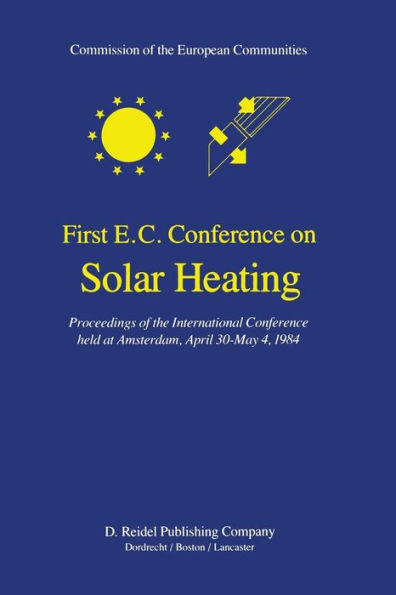 First E.C. Conference on Solar Heating: Proceedings of the International Conference held at Amsterdam, April 30-May 4, 1984