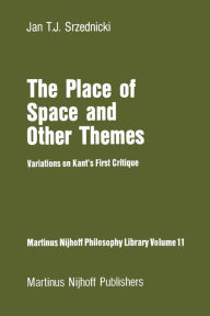 Title: The Place of Space and Other Themes: Variations on Kant's First Critique, Author: Jan J.T. Srzednicki