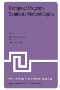 Title: Computer Program Synthesis Methodologies: Proceedings of the NATO Advanced Study Institute held at Bonas, France, September 28-October 10, 1981, Author: A.W. Biermann