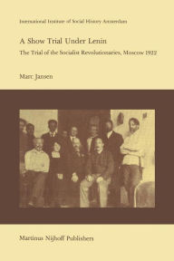 Title: A Show Trial Under Lenin: The Trial of the Socialist Revolutionaries, Moscow 1922, Author: M. Jansen