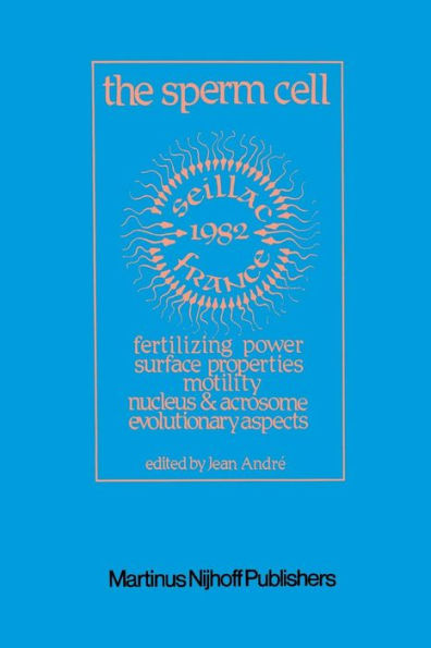 The Sperm Cell: Fertilizing Power, Surface Properties, Motility, Nucleus and Acrosome, Evolutionary Aspects Proceedings of the Fourth International Symposium on Spermatology, Seillac, France, 27 June-1 July 1982