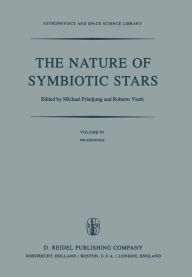 Title: The Nature of Symbiotic Stars: Proceedings of IAU Colloquium No. 70 Held at the Observatoire De Haute Provence, 26-28 August, 1981, Author: M. Friedjung