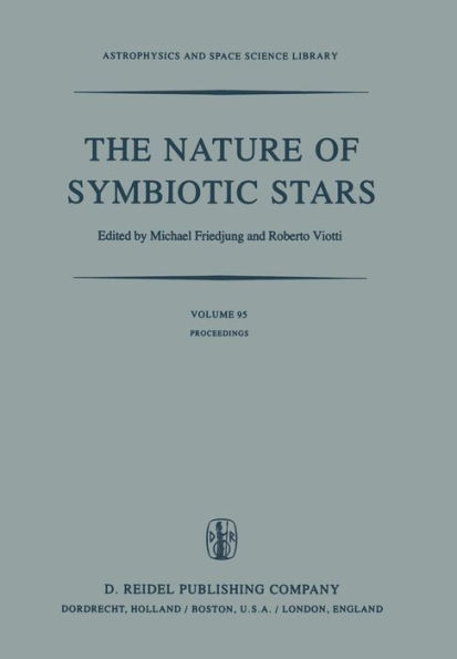 The Nature of Symbiotic Stars: Proceedings of IAU Colloquium No. 70 Held at the Observatoire De Haute Provence, 26-28 August, 1981