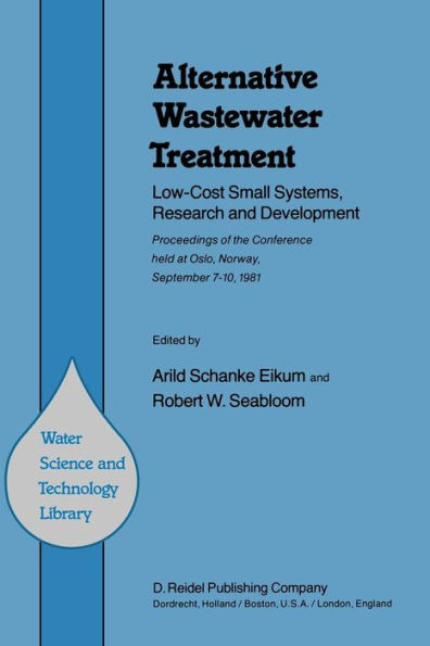 Alternative Wastewater Treatment: Low-Cost Small Systems, Research and Development Proceedings of the Conference held at Oslo, Norway, September 7-10, 1981