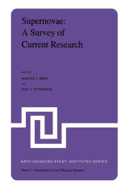 Title: Supernovae: A Survey of Current Research: Proceedings of the NATO Advanced Study Institute held at Cambridge, U.K., June 29-July 10, 1981, Author: M.J. Rees