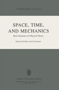 Title: Space, Time, and Mechanics: Basic Structures of a Physical Theory, Author: D. Mayr
