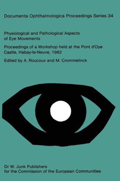 Physiological and Pathological Aspects of Eye Movements: Proceedings of a Workshop held at the Pont d'Oye Castle, Habay-la-Neuve, Belgium, March 27-30, 1982 Sponsored by the Commission of the European Communities, as advised by the Committee on Medical an