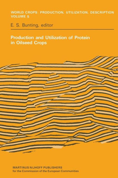 Production and Utilization of Protein in Oilseed Crops: Proceedings of a Seminar in the EEC Programme of Coordination of Research on the Improvement of the Production of Plant Proteins organised by the Institut fï¿½r Pflanzenbau und Pflanzenzï¿½chting at