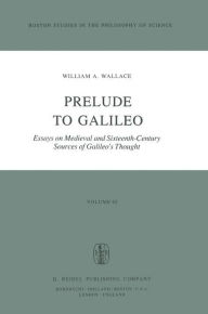 Title: Prelude to Galileo: Essays on Medieval and Sixteenth-Century Sources of Galileo's Thought, Author: W. A. Wallace