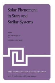Title: Solar Phenomena in Stars and Stellar Systems: Proceedings of the NATO Advanced Study Institute held at Bonas, France, August 25-September 5, 1980, Author: R.M. Bonnet