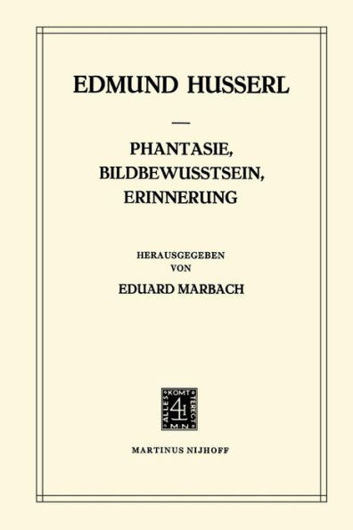 Phantasie, Bildbewusstsein, Erinnerung: Zur Phï¿½nomenologie der Anschaulichen Vergegenwï¿½rtigungen Texte aus dem Nachlass (1898-1925)