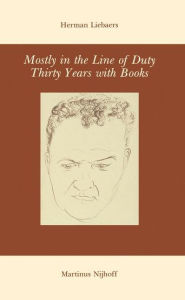 Title: Mostly in the Line of Duty: Thirty Years with Books, Author: H. Liebaers