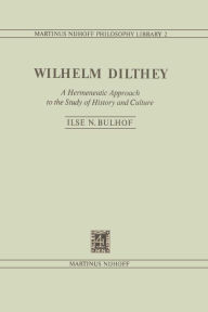Title: Wilhelm Dilthey: A Hermeneutic Approach to the Study of History and Culture, Author: I.N. Bulhof