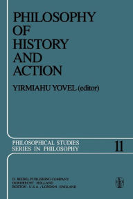 Title: Philosophy of History and Action: Papers Presented at the First Jerusalem Philosophical Encounter December 1974, Author: Y. Yovel