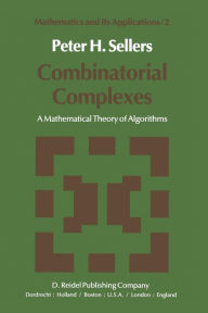 Title: Combinatorial Complexes: A Mathematical Theory of Algorithms, Author: P.H. Sellers
