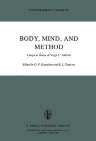 Title: Body, Mind, and Method: Essays in Honor of Virgil C. Aldrich, Author: Donald F. Gustafson