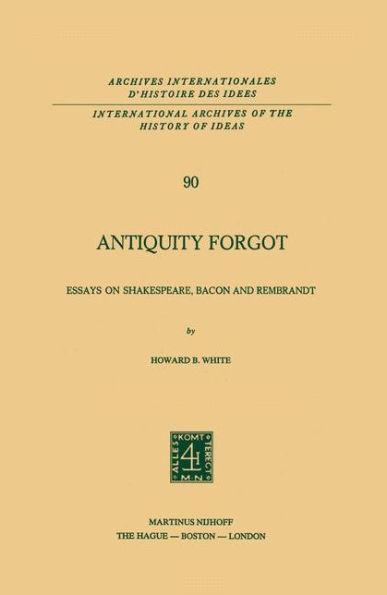 Antiquity Forgot: Essays on Shakespeare, Bacon and Rembrandt