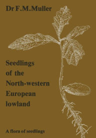 Title: Seedlings of the North-Western European Lowland: A flora of seedlings, Author: F.M. Muller