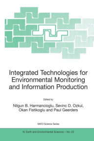 Title: Integrated Technologies for Environmental Monitoring and Information Production, Author: Nilgun B. Harmanciogammalu