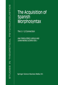 Title: The Acquisition of Spanish Morphosyntax: The L1/L2 Connection, Author: Ana Teresa Pérez-Leroux
