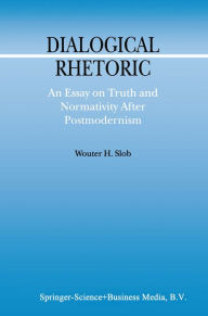 Title: Dialogical Rhetoric: An Essay on Truth and Normativity After Postmodernism, Author: W. Slob