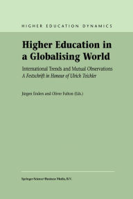 Title: Higher Education in a Globalising World: International Trends and Mutual Observation A Festschrift in Honour of Ulrich Teichler, Author: J. Enders