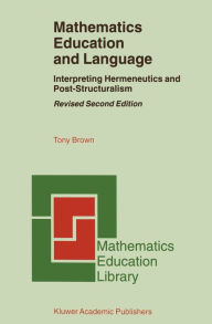 Title: Mathematics Education and Language: Interpreting Hermeneutics and Post-Structuralism, Author: Tony Brown